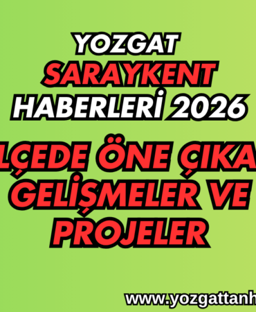 Yozgat Saraykent Haberleri 2026 İlçede Öne Çıkan Gelişmeler ve Projeler (2)