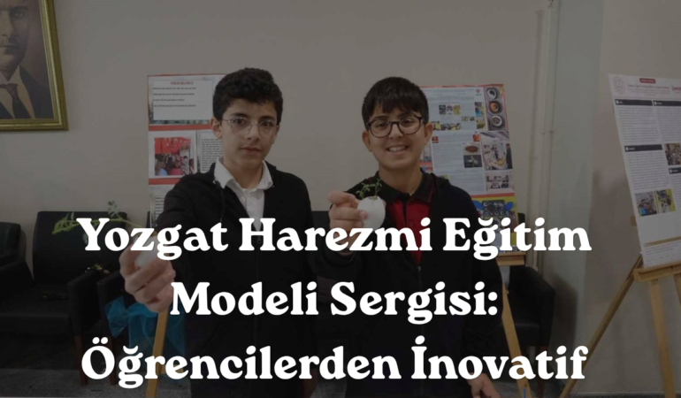 Yozgat Harezmi Eğitim Modeli Sergisi: Öğrencilerden İnovatif İcatlar!