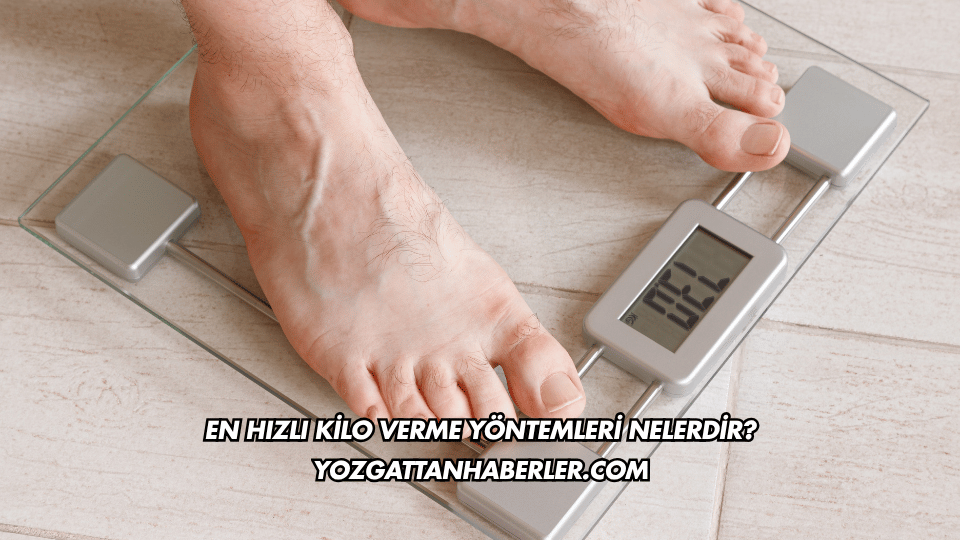 En Hızlı Kilo Verme Yöntemleri Nelerdir?