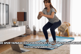 Evde Spor Yaparak Kilo Vermenin En Etkili Yöntemleri Nelerdir?
