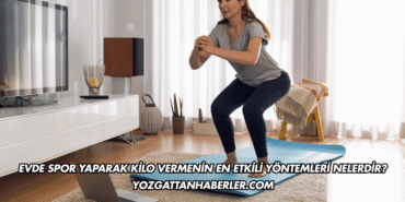 Evde Spor Yaparak Kilo Vermenin En Etkili Yöntemleri Nelerdir?