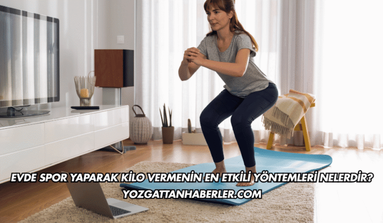 Evde Spor Yaparak Kilo Vermenin En Etkili Yöntemleri Nelerdir?