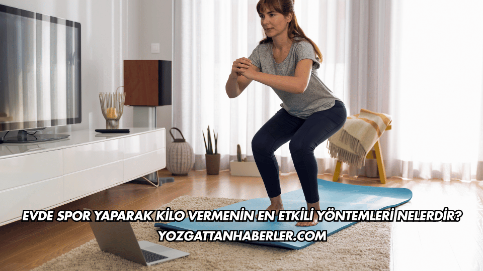 Evde Spor Yaparak Kilo Vermenin En Etkili Yöntemleri Nelerdir?