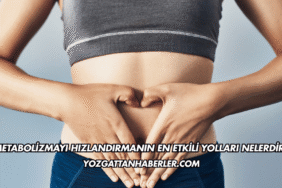 Metabolizmayı Hızlandırmanın En Etkili Yolları Nelerdir?